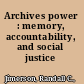 Archives power : memory, accountability, and social justice /
