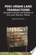 Peri-urban land transactions everyday practices and relations in peri-urban Blantyre, Malawi /