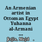 An Armenian artist in Ottoman Egypt Yuhanna al-Armani and his Coptic icons /