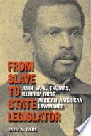 From slave to state legislator John W.E. Thomas, Illinois' first African American lawmaker /