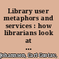 Library user metaphors and services : how librarians look at their users /