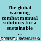 The global warming combat manual solutions for a sustainable world /