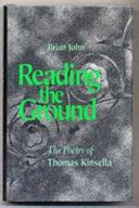 Reading the ground : the poetry of Thomas Kinsella /