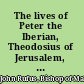 The lives of Peter the Iberian, Theodosius of Jerusalem, and the Monk Romanus