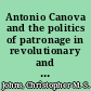 Antonio Canova and the politics of patronage in revolutionary and Napoleonic Europe /