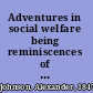 Adventures in social welfare being reminiscences of things, thoughts and folks during forty years of social work,