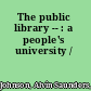 The public library -- : a people's university /