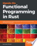 Hands-On functional programming in Rust : build modular and reactive applications with functional programming techniques in Rust 2018 /