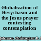 Globalization of Hesychasm and the Jesus prayer contesting contemplation /