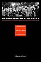 Appropriating Blackness : performance and the politics of authenticity /