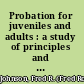 Probation for juveniles and adults : a study of principles and methods /