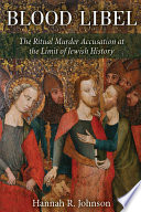 Blood libel the ritual murder accusation at the limit of Jewish history /