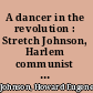 A dancer in the revolution : Stretch Johnson, Harlem communist at the Cotton Club /