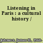 Listening in Paris : a cultural history /