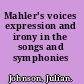 Mahler's voices expression and irony in the songs and symphonies /