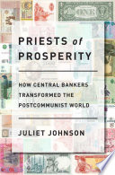 Priests of prosperity : how central bankers transformed the postcommunist world /