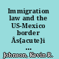 Immigration law and the US-Mexico border Ås{acute}i se puede? /