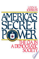 America's secret power : the CIA in a democratic society /