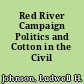 Red River Campaign Politics and Cotton in the Civil War