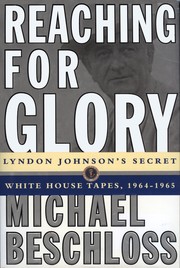 Reaching for glory : Lyndon Johnson's secret White House tapes, 1964-1965 /