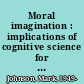 Moral imagination : implications of cognitive science for ethics /