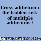 Cross-addiction : the hidden risk of multiple addictions /