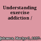 Understanding exercise addiction /