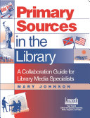 Primary sources in the library : a collaboration guide for library media specialists /