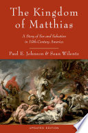 The Kingdom of Matthias a story of sex and salvation in 19th-century America /