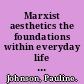 Marxist aesthetics the foundations within everyday life for an emancipated consciousness /