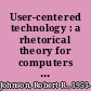 User-centered technology : a rhetorical theory for computers and other mundane artifacts /