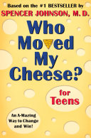 Who moved my cheese? for teens : an a-mazing way to change and win! /