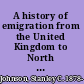 A history of emigration from the United Kingdom to North America, 1763-1912 /