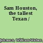 Sam Houston, the tallest Texan /