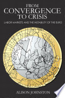 From convergence to crisis : labor markets and the instability of the euro /