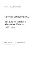 Up the mainstream : the rise of Toronto's alternative theatres, 1968-1975 /