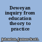 Deweyan inquiry from education theory to practice /