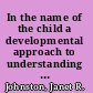 In the name of the child a developmental approach to understanding and helping children of conflicted and violent divorce /