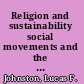 Religion and sustainability social movements and the politics of the environment /