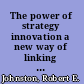 The power of strategy innovation a new way of linking creativity and strategic planning to discover great business opportunities /