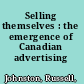 Selling themselves : the emergence of Canadian advertising /