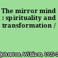 The mirror mind : spirituality and transformation /