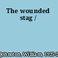 The wounded stag /