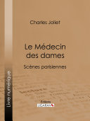 Le Médecin des dames : scènes parisiennes /