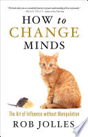 How to change minds the art of influence without manipulation /