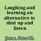 Laughing and learning an alternative to shut up and listen /