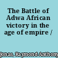 The Battle of Adwa African victory in the age of empire /