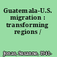 Guatemala-U.S. migration : transforming regions /