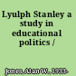 Lyulph Stanley a study in educational politics /