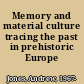 Memory and material culture tracing the past in prehistoric Europe /